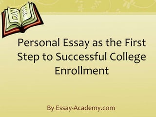Personal Essay as the First
Step to Successful College
Enrollment
By Essay-Academy.com
 