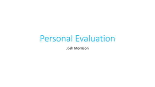 Personal Evaluation
Josh Morrison
 