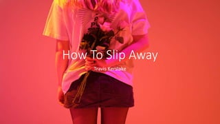 How To Slip Away
Travis Kerslake
 