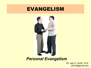 Ptr. Jerry F. Smith, Th.D.
jfrsmth@gmail.com
EVANGELISM
Personal Evangelism
 