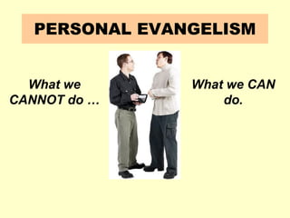 PERSONAL EVANGELISM
What we CAN
do.
What we
CANNOT do …
 