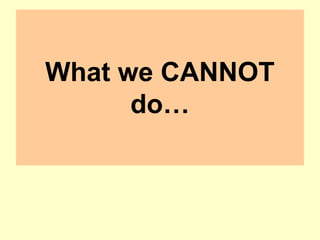 What we CANNOT
do…
 