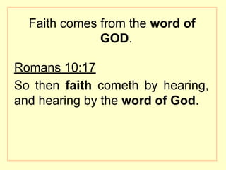 Faith comes from the word of
GOD.
Romans 10:17
So then faith cometh by hearing,
and hearing by the word of God.
 