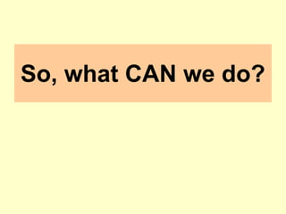 So, what CAN we do?
 