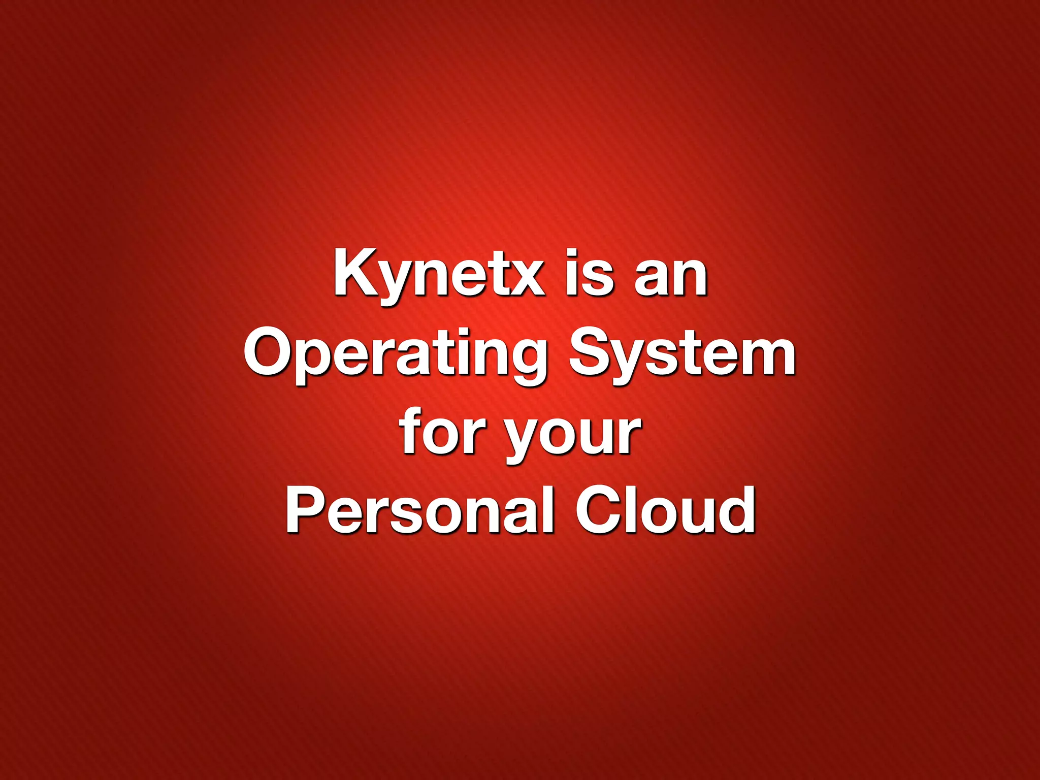 Kynetx is an
Operating System
    for your
 Personal Cloud
 
