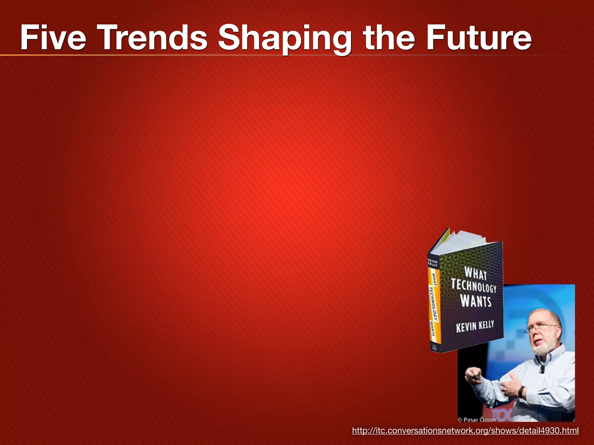 Five Trends Shaping the Future




                   http://itc.conversationsnetwork.org/shows/detail4930.html
 