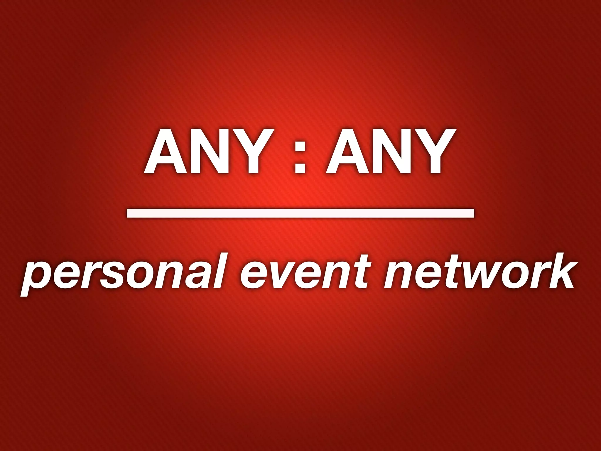 ANY : ANY
personal event network
 
