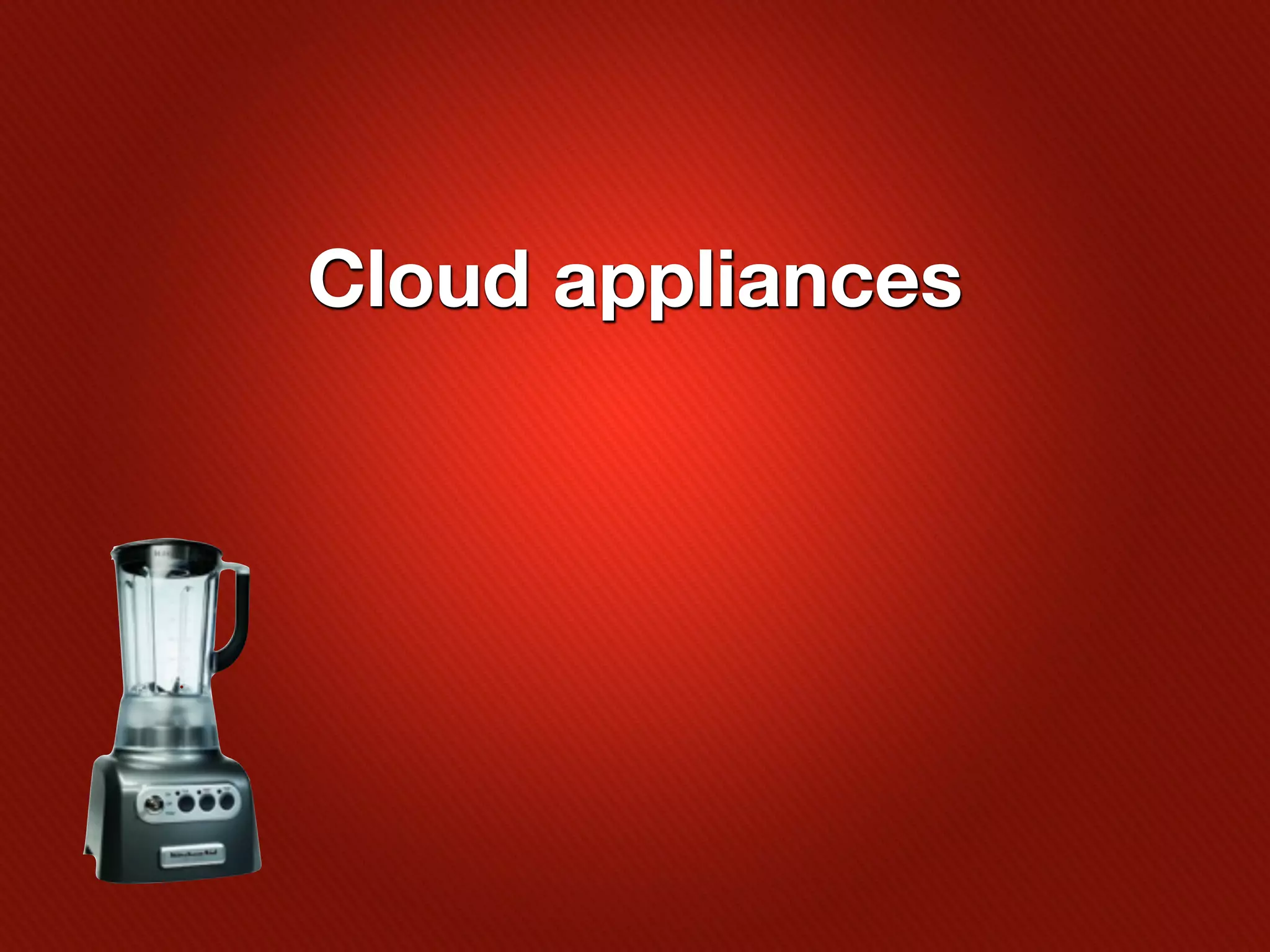 Cloud appliances
 