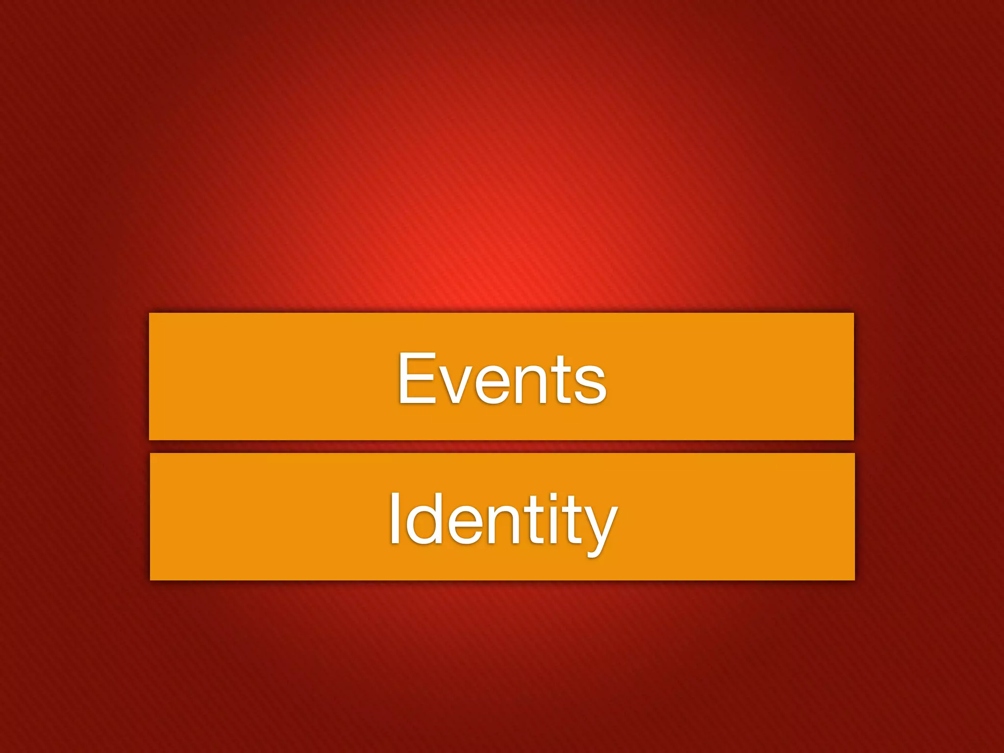 Events
Identity
 