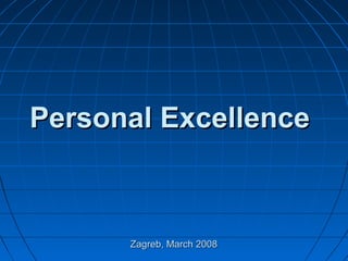 Personal Excellence



      Zagreb, March 2008
 