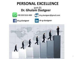 Dr. Ghulam Dastgeer
PERSONAL EXCELLENCE
part 01
Personal Excellence by Dr. Ghulam Dastgeer 1
 