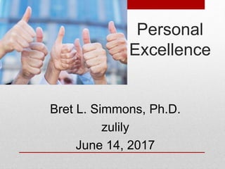 Bret L. Simmons, Ph.D.
zulily
June 14, 2017
Personal
Excellence
 