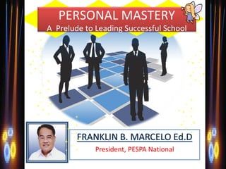 PERSONAL MASTERY
A Prelude to Leading Successful School
 