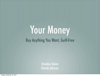 Your Money
Buy Anything You Want, Guilt-Free
Brendan Quinn
Patrick Johnson
Tuesday, November 16, 2010
 