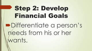 Step 2: Develop
Financial Goals
Differentiate a person’s
needs from his or her
wants.
 