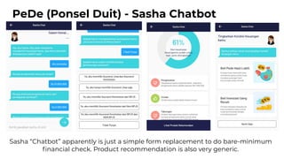 PeDe (Ponsel Duit) - Sasha Chatbot
Sasha “Chatbot” apparently is just a simple form replacement to do bare-minimum
ﬁnancia...