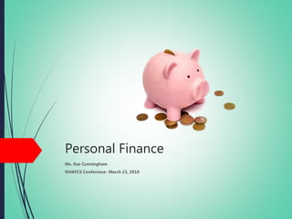 Personal Finance
Ms. Kae Cunningham
NHAFCS Conference- March 23, 2018
 