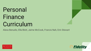Personal
Finance
Curriculum
Alexa Benudiz, Ella Blott, Jaime McCook, Francis Nah, Erin Stewart
1
 