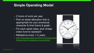 ©2014 Wealthfront, Inc.
30
Simple Operating Model
▪ 2 hours of work per year

▪ Pick an asset allocation that is
appropria...