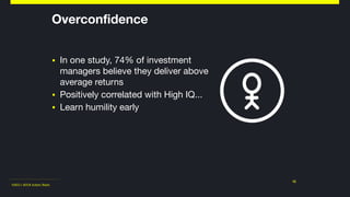 ©2011-2018 Adam Nash
Overconfidence
▪ In one study, 74% of investment
managers believe they deliver above
average returns

▪ Positively correlated with High IQ...

▪ Learn humility early
12
 
