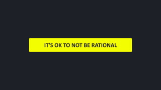IT'S	OK	TO	NOT	BE	RATIONAL
 