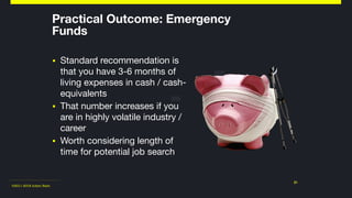 ©2011-2018 Adam Nash
▪ Standard recommendation is
that you have 3-6 months of
living expenses in cash / cash-
equivalents

▪ That number increases if you
are in highly volatile industry /
career

▪ Worth considering length of
time for potential job search
21
Practical Outcome: Emergency
Funds
 