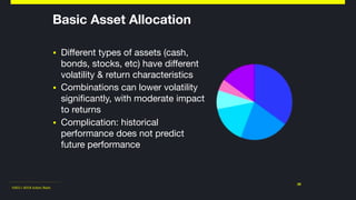 ©2011-2018 Adam Nash
▪ Different types of assets (cash,
bonds, stocks, etc) have different
volatility & return characteristics

▪ Combinations can lower volatility
significantly, with moderate impact
to returns

▪ Complication: historical
performance does not predict
future performance
29
Basic Asset Allocation
 