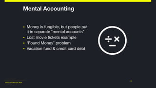 ©2011-2018 Adam Nash
Mental Accounting
▪ Money is fungible, but people put
it in separate “mental accounts”

▪ Lost movie tickets example

▪ “Found Money” problem

▪ Vacation fund & credit card debt
8
 
