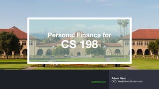 wealthfront.com
Adam Nash
CEO, Wealthfront @adamnash
Personal Finance for	
CS 198
 