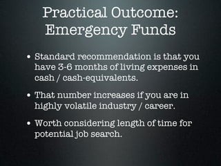 Practical Outcome:
   Emergency Funds
• Standard recommendation is that you
  have 3-6 months of living expenses in
  cash...