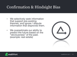wealthfront.com |
Confirmation & Hindsight Bias
• We selectively seek information
that support pre-existing
theories, and ...