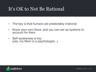 wealthfront.com |
It’s OK to Not Be Rational
• The key is that humans are predictably irrational

• Know your own ﬂaws, an...