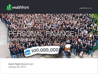 wealthfront.com

PERSONAL FINANCE
FOR ENGINEERS

Adam Nash @adamnash
January 29, 2014

 