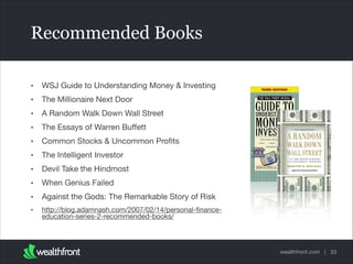 Recommended Books
•

WSJ Guide to Understanding Money & Investing


•

The Millionaire Next Door


•

A Random Walk Down W...