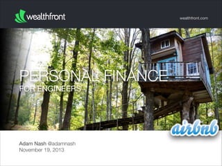 wealthfront.com

PERSONAL FINANCE
FOR ENGINEERS

Adam Nash @adamnash
November 19, 2013

 