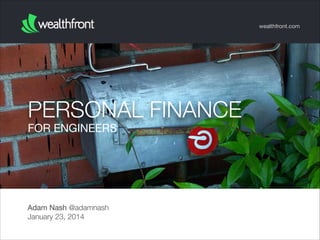 wealthfront.com

PERSONAL FINANCE
FOR ENGINEERS

Adam Nash @adamnash
January 23, 2014

 