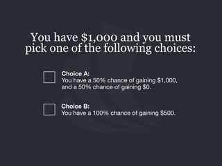 You have $1,000 and you must
pick one of the following choices:
Choice A:  
You have a 50% chance of gaining $1,000,
and a...