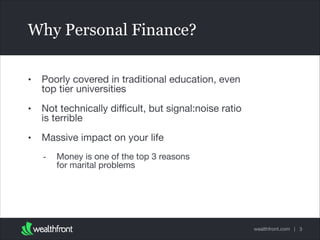 Why Personal Finance?
•

Poorly covered in traditional education, even
top tier universities


•

Not technically diﬃcult,...