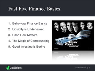 Fast Five Finance Basics
1. Behavioral Finance Basics

2. Liquidity is Undervalued

3. Cash Flow Matters

4. The Magic of ...