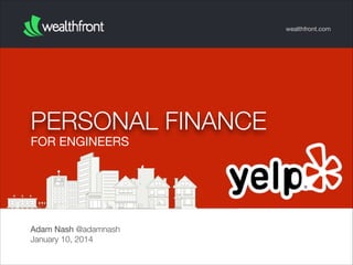 wealthfront.com

PERSONAL FINANCE
FOR ENGINEERS

Adam Nash @adamnash
January 10, 2014

 