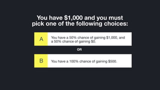©2014 Wealthfront, Inc.
You have a 100% chance of gaining $500.B
You have $1,000 and you must 
pick one of the following choices:
You have a 50% chance of gaining $1,000, and
a 50% chance of gaining $0.A
OR
 