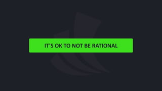 IT'S	OK	TO	NOT	BE	RATIONAL
 
