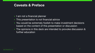 ©2014 Wealthfront, Inc.
2
Caveats & Preface
▪ I am not a financial planner

▪ This presentation is not financial advice

▪ You would be extremely foolish to make investment decisions
based on the content of this presentation or discussion

▪ The opinions in this deck are intended to provoke discussion &
further education
 