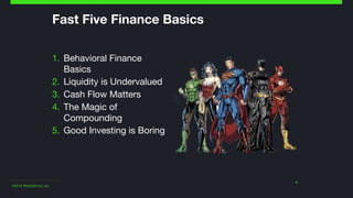 ©2014 Wealthfront, Inc.
Fast Five Finance Basics
1. Behavioral Finance
Basics

2. Liquidity is Undervalued

3. Cash Flow Matters

4. The Magic of
Compounding

5. Good Investing is Boring
4
 