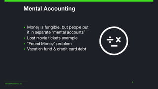 ©2014 Wealthfront, Inc.
Mental Accounting
▪ Money is fungible, but people put
it in separate “mental accounts”

▪ Lost movie tickets example

▪ “Found Money” problem

▪ Vacation fund & credit card debt
8
 