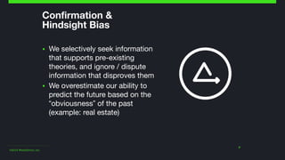 ©2014 Wealthfront, Inc.
Confirmation &  
Hindsight Bias
▪ We selectively seek information
that supports pre-existing
theories, and ignore / dispute
information that disproves them

▪ We overestimate our ability to
predict the future based on the
“obviousness” of the past
(example: real estate)
9
 
