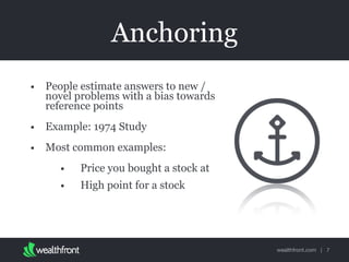wealthfront.com |
Anchoring
• People estimate answers to new /
novel problems with a bias towards
reference points
• Example: 1974 Study
• Most common examples:
• Price you bought a stock at
• High point for a stock
7
 