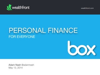 PERSONAL FINANCE
wealthfront.com
Adam Nash @adamnash
May 13, 2014
FOR EVERYONE
 