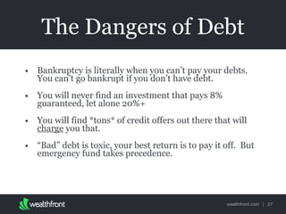 wealthfront.com |
The Dangers of Debt
• Bankruptcy is literally when you can’t pay your debts.
You can’t go bankrupt if yo...