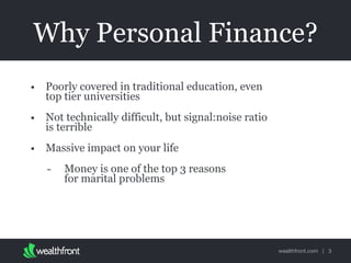 wealthfront.com |
Why Personal Finance?
• Poorly covered in traditional education, even
top tier universities
• Not techni...